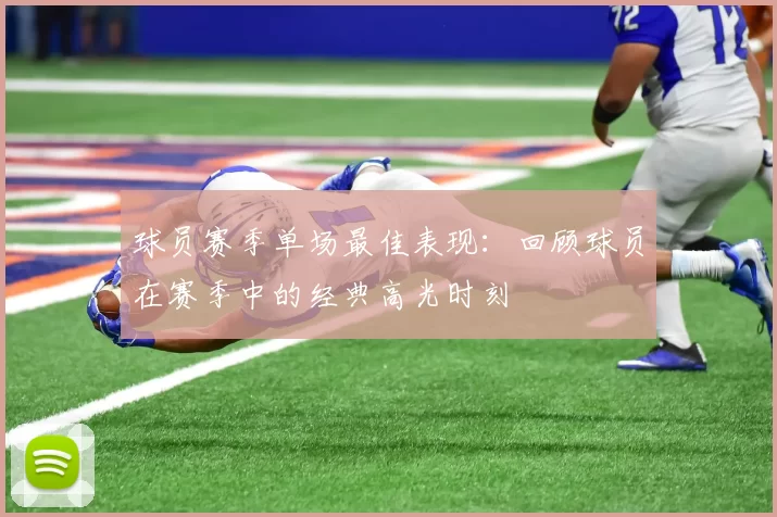 球员赛季单场最佳表现：回顾球员在赛季中的经典高光时刻