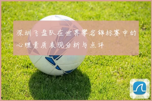 深圳飞盘队在世界攀岩锦标赛中的心理素质表现分析与点评