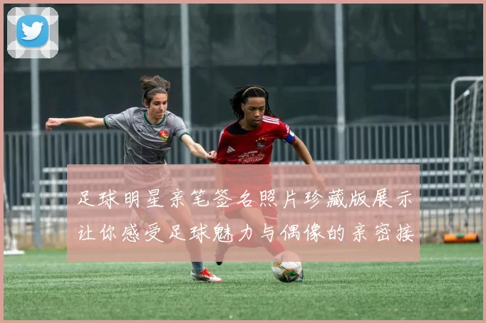 足球明星亲笔签名照片珍藏版展示让你感受足球魅力与偶像的亲密接触