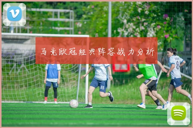 马竞欧冠经典阵容战力分析