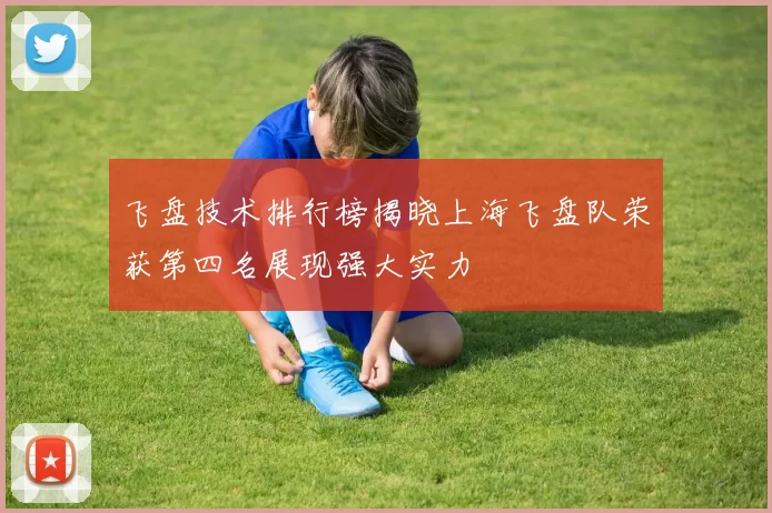 飞盘技术排行榜揭晓上海飞盘队荣获第四名展现强大实力