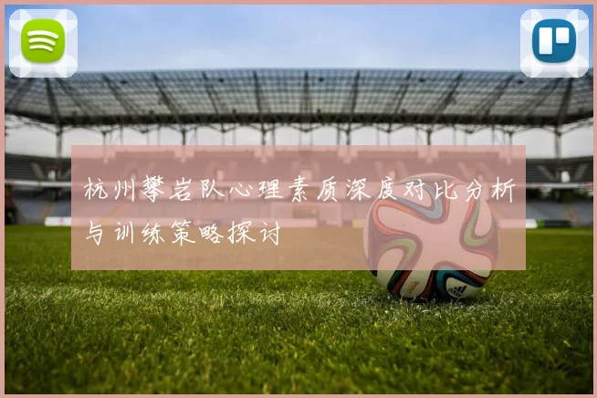 杭州攀岩队心理素质深度对比分析与训练策略探讨